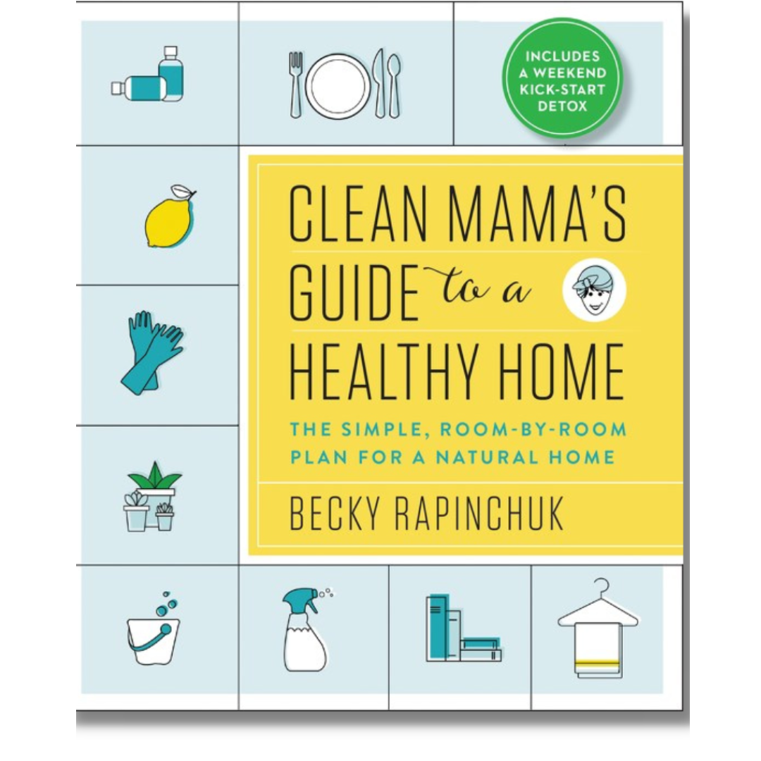 Clean Mama's Guide to a Healthy Home by Becky Rapinchuk