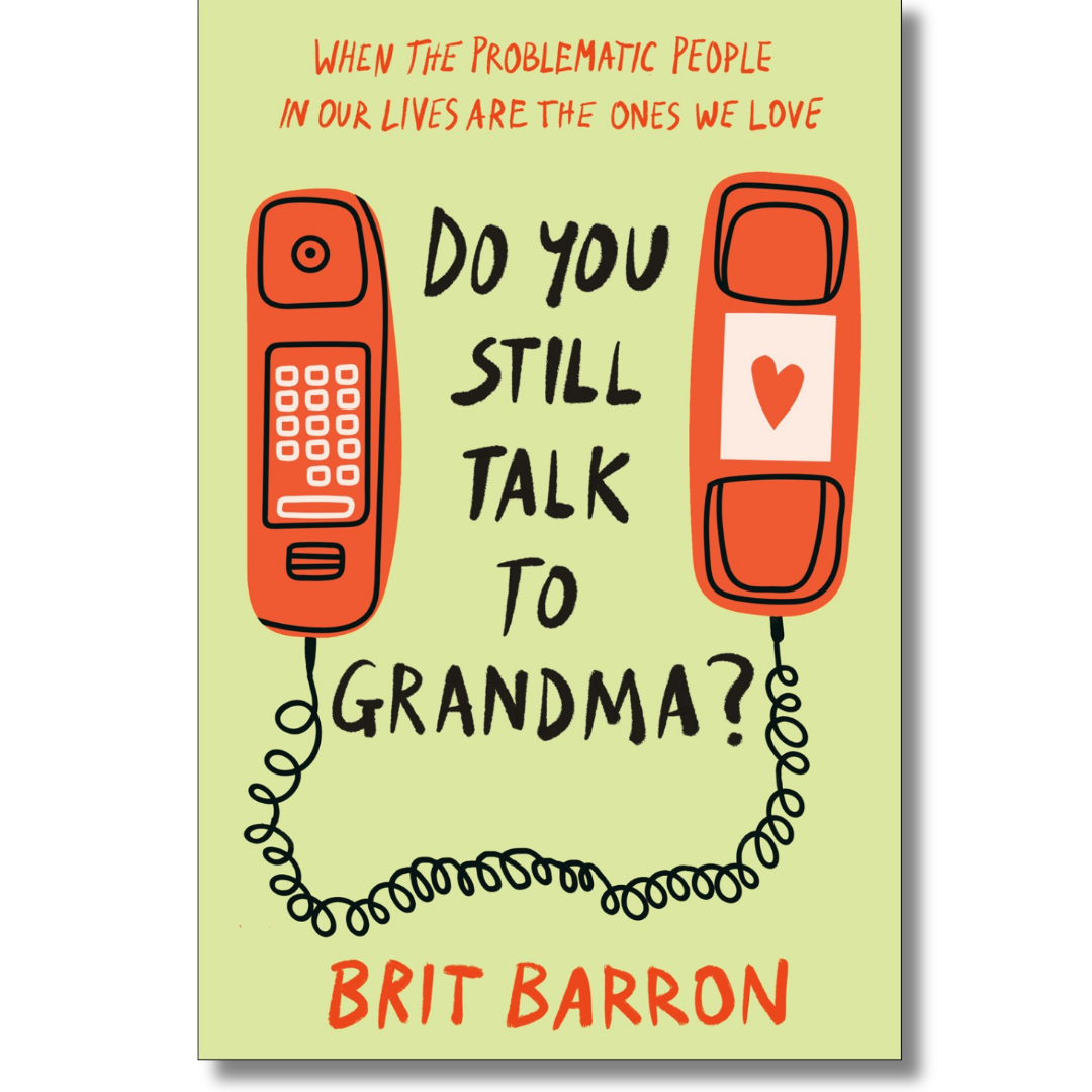 Do You Still Talk to Grandma?: When the Problematic People in Our Lives Are the Ones We Love by Brit Barron (Book)(Hardcover)(Audiobook)(NEW)