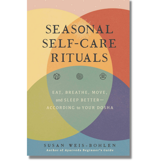 Seasonal Self-Care Rituals: Eat, Breathe, Move, and Sleep Better--According to Your Dosha by Susan Weis-Bohlen (Hardcover)