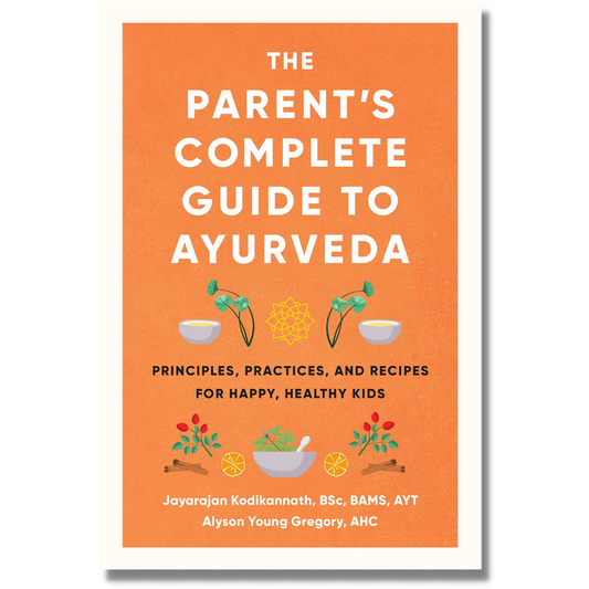 The Parent's Complete Guide to Ayurveda: Principles, Practices, & Recipes for Healthy Happy Kids by Jayarajan Kodikannath & Alyson Young Gregory (Paperback)(NEW)