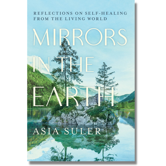 Mirrors in the Earth: Reflections on Self-Healing from the Living World by Asia Suler (Paperback)(Audiobook)(NEW)