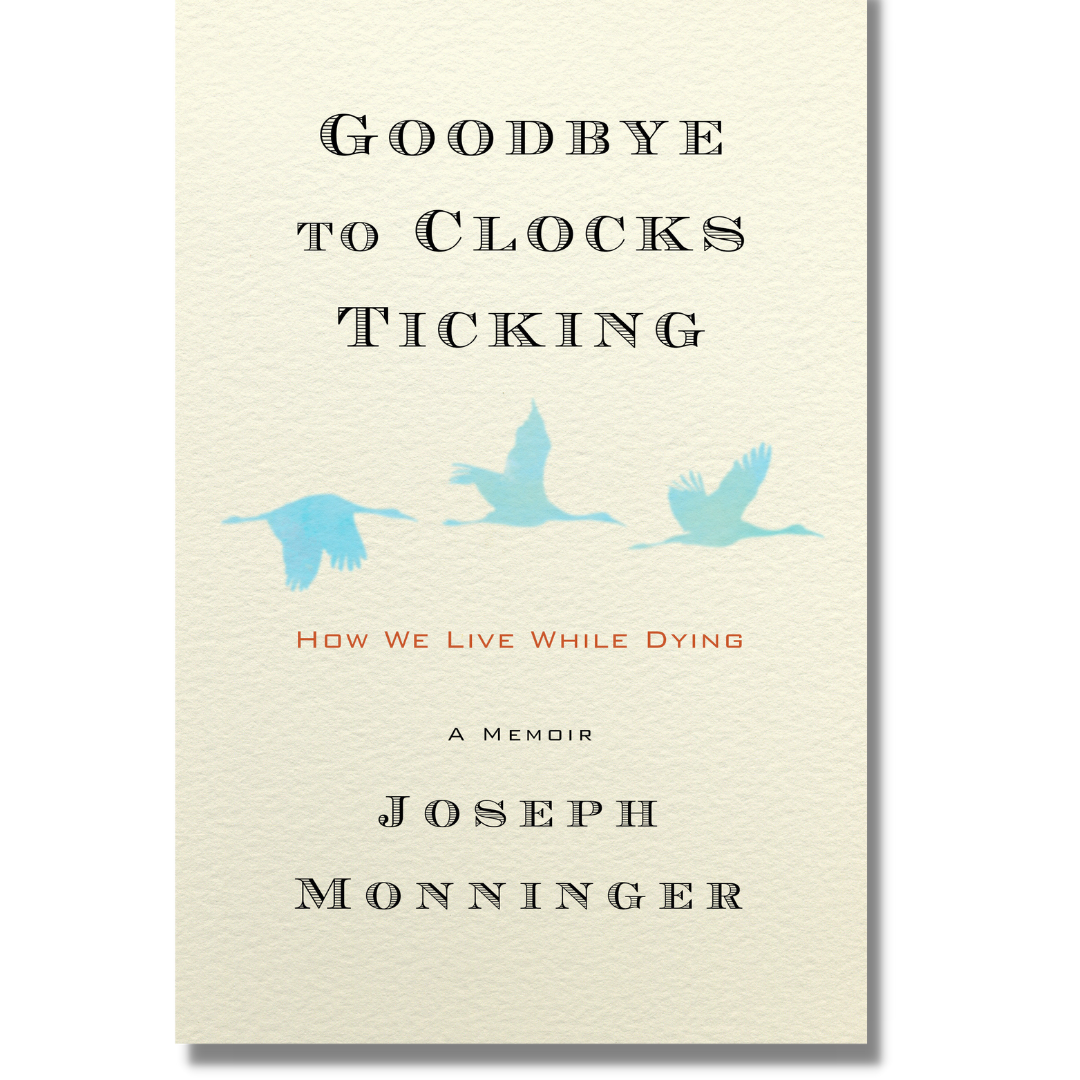 Goodbye to Clocks Ticking: How We Live While Dying by Joseph Monninger (Hardcover)(Audiobook)(NEW)